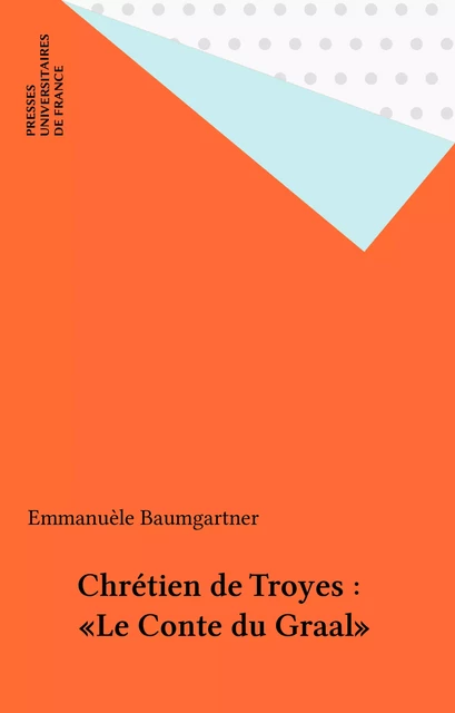 Chrétien de Troyes : «Le Conte du Graal» - Emmanuèle Baumgartner - Presses universitaires de France (réédition numérique FeniXX)