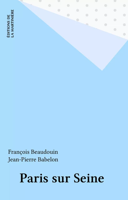 Paris sur Seine - François Beaudouin - Éditions de La Martinière (réédition numérique FeniXX)