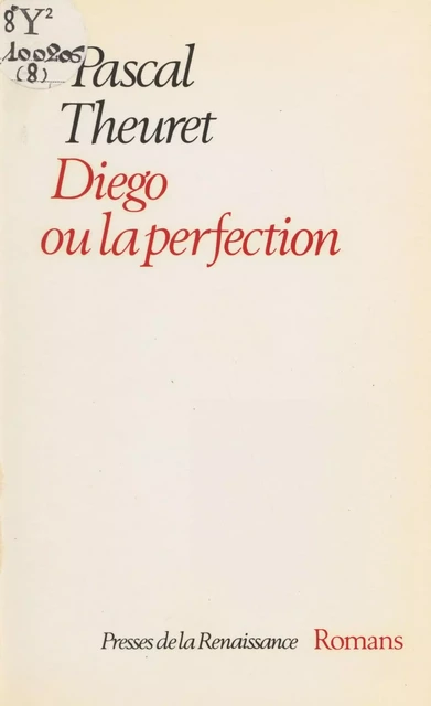 Diego ou la Perfection - Pascal Theuret - Presses de la Renaissance (réédition numérique FeniXX)