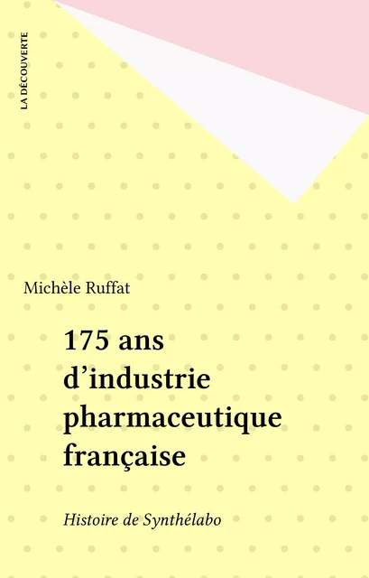 175 ans d'industrie pharmaceutique française - Michèle Ruffat - La Découverte (réédition numérique FeniXX)