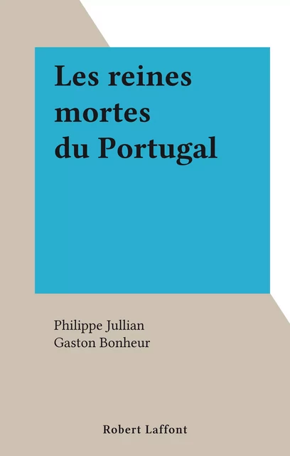 Les reines mortes du Portugal - Philippe Jullian - Robert Laffont (réédition numérique FeniXX)