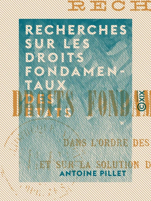 Recherches sur les droits fondamentaux des États - Antoine Pillet - Collection XIX