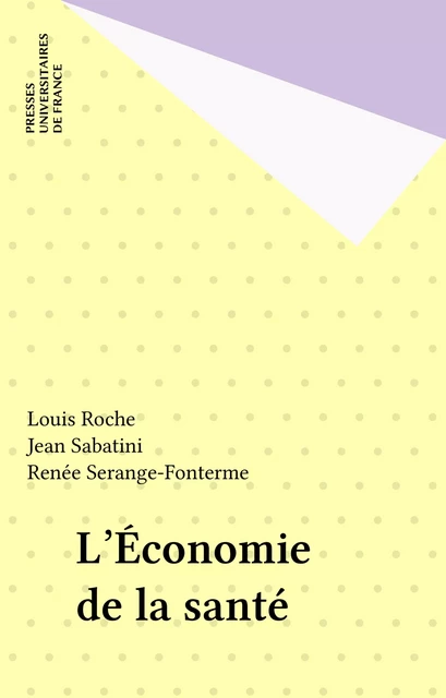 L'Économie de la santé - Louis Roche, Jean Sabatini, Renée Serange-Fonterme - Presses universitaires de France (réédition numérique FeniXX)