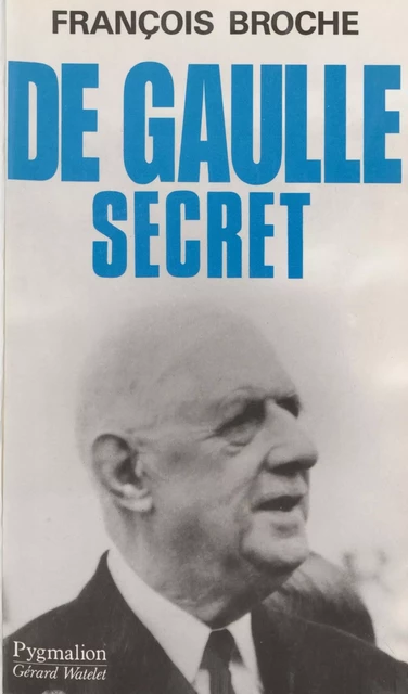 De Gaulle secret - François Broche - Pygmalion (réédition numérique FeniXX) 