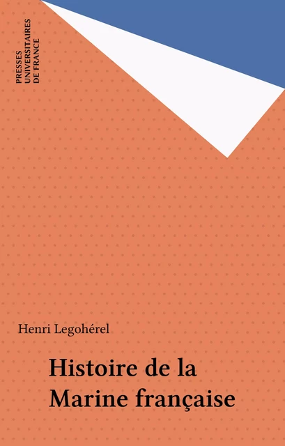 Histoire de la Marine française - Henri Legohérel - Presses universitaires de France (réédition numérique FeniXX)