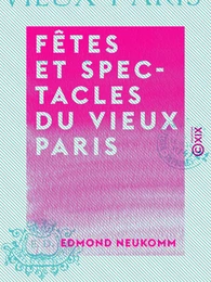 Fêtes et Spectacles du vieux Paris