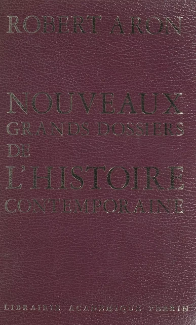 Nouveaux grands dossiers de l'histoire contemporaine - Robert Aron - Perrin (réédition numérique FeniXX)