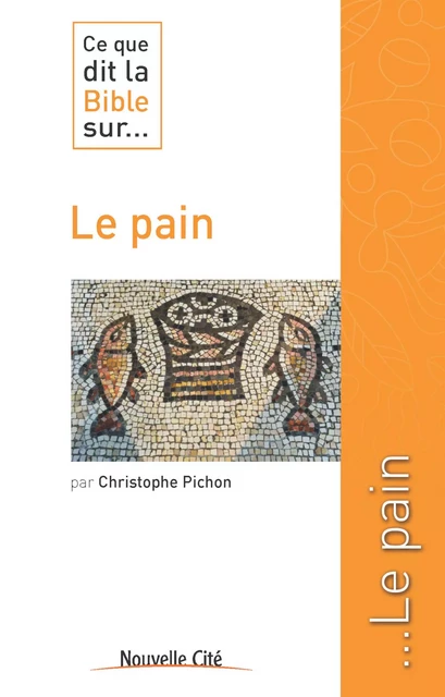 Ce que dit la Bible sur le pain - Christophe Pichon - Nouvelle Cité