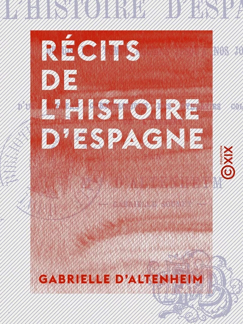 Récits de l'histoire d'Espagne - Depuis les temps les plus anciens jusqu'à nos jours - Gabrielle d' Altenheim - Collection XIX