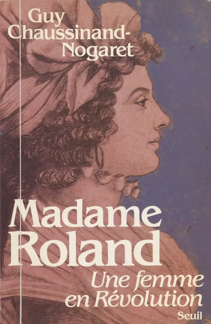 Madame Roland - Guy Chaussinand-Nogaret - Seuil (réédition numérique FeniXX)