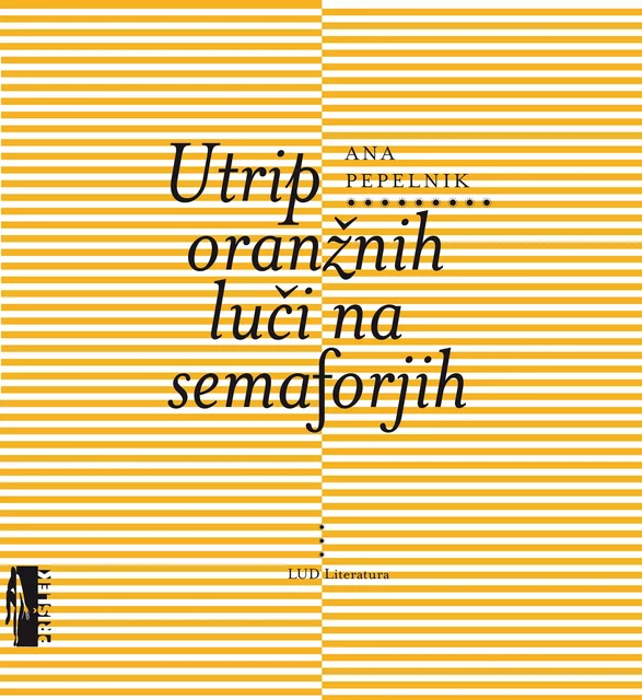 Utrip oranžnih luči na semaforjih - Ana Pepelnik - LUD Literatura