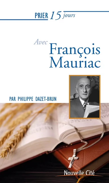 Prier 15 jours avec François Mauriac - Philippe Dazet-Brun - Nouvelle Cité