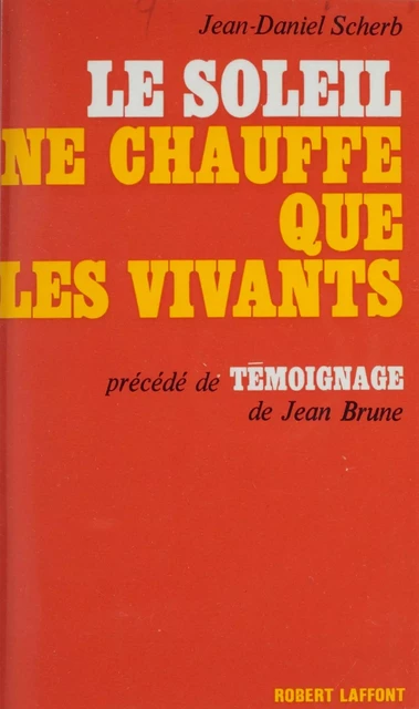 Le soleil ne chauffe que les vivants - Jean Brune, Jean-Daniel Scherb - Robert Laffont (réédition numérique FeniXX)