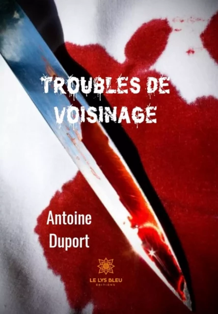 Troubles de voisinage - Antoine Duport - Le Lys Bleu Éditions