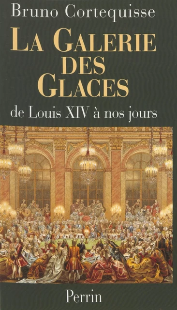 La Galerie des Glaces - Bruno Cortequisse - Perrin (réédition numérique FeniXX)