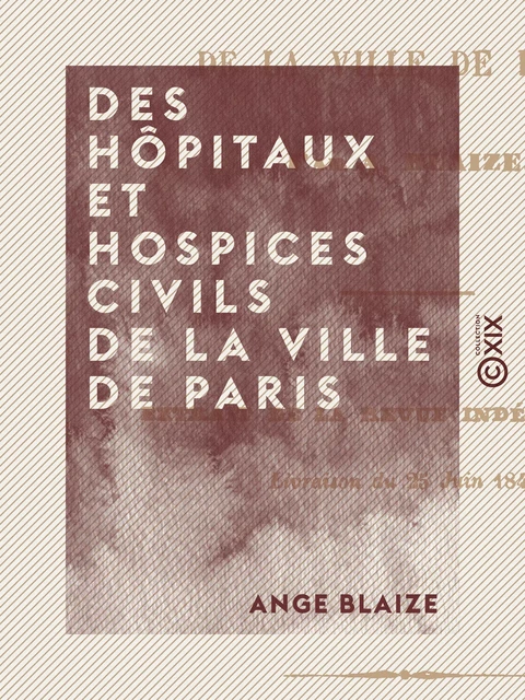 Des hôpitaux et hospices civils de la ville de Paris - Ange Blaize - Collection XIX