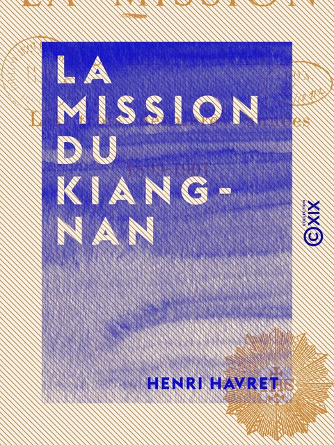 La Mission du Kiang-nan - Les trois dernières années (1899-1901) - Henri Havret - Collection XIX