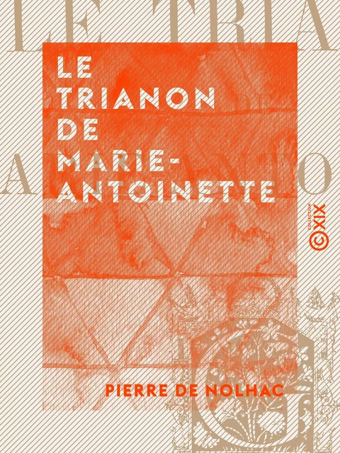 Le Trianon de Marie-Antoinette - Pierre de Nolhac - Collection XIX