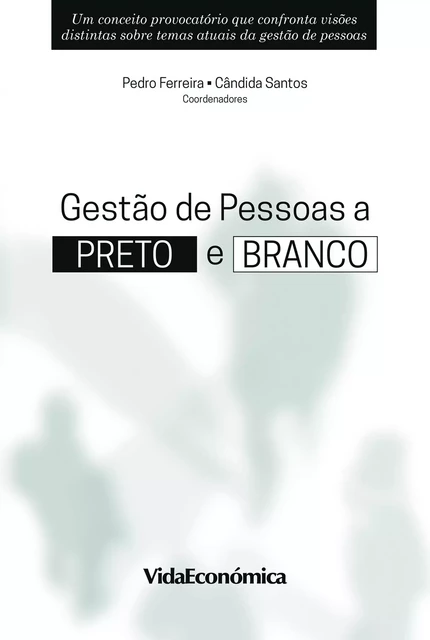 Gestão de Pessoas a Preto e Branco - Daniel Bessa, Leonor Castro, Bianca Sousa, Paula Arriscado, Tiago Brandão, Helena Águeda Marujo, José Soares, Paulo Duarte, Sónia Nunes, Pedro Ramos, José Teixeira - Vida Económica Editorial