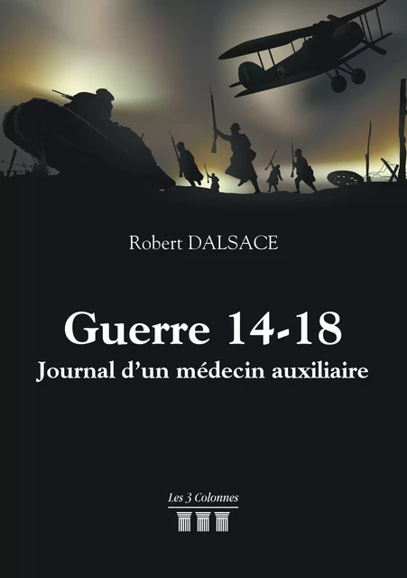 Guerre 14-18 - Journal d'un médecin auxiliaire - Robert Dalsace - Éditions les 3 colonnes