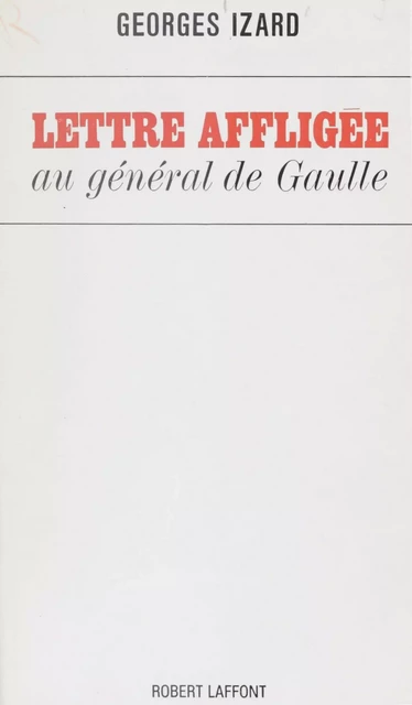 Lettre affligée au général de Gaulle - Georges Izard - Robert Laffont (réédition numérique FeniXX)