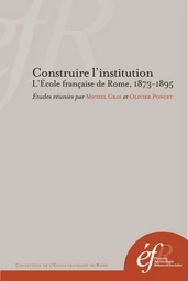 Construire l'institution. L’École française de Rome, 1873-1895