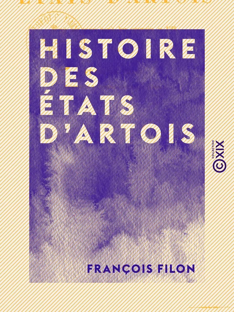 Histoire des états d'Artois - Depuis leur origine jusqu'à 1789 - François Filon - Collection XIX