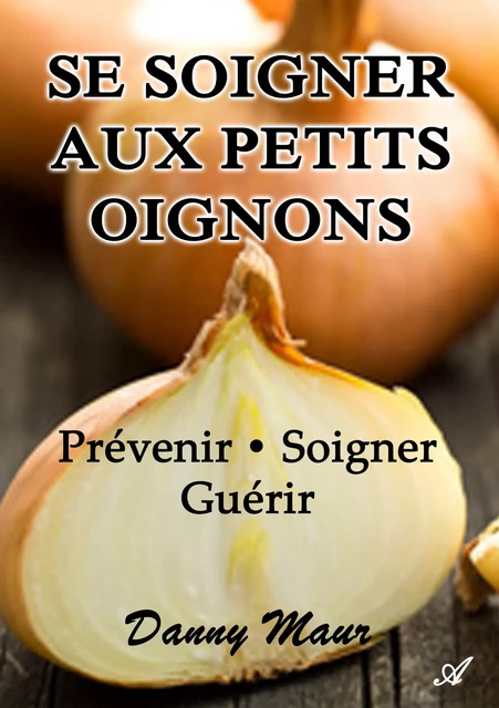 Se soigner aux petits oignons - Danny Maur - Atramenta