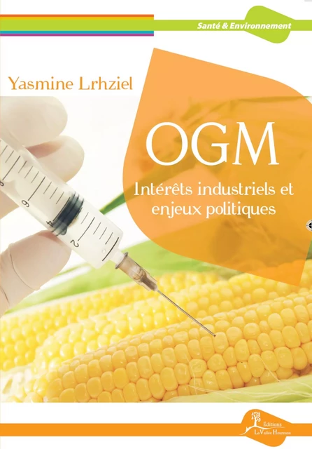 OGM : Intérêts industriels et enjeux politiques - Yasmine Lrhziel - Éditions La Vallée Heureuse