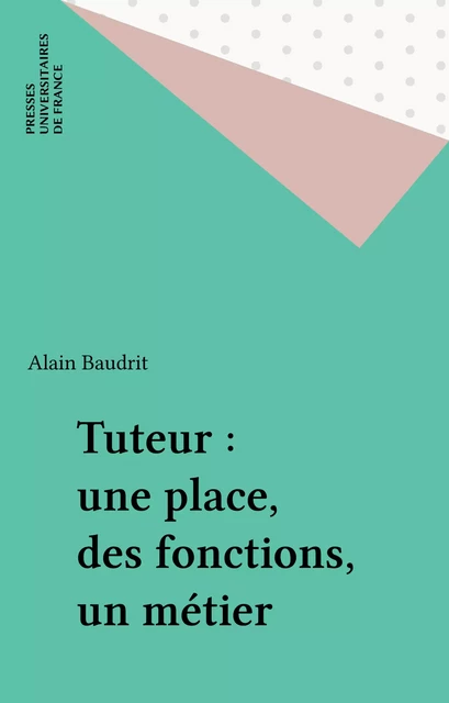 Tuteur : une place, des fonctions, un métier - Alain Baudrit - Presses universitaires de France (réédition numérique FeniXX)