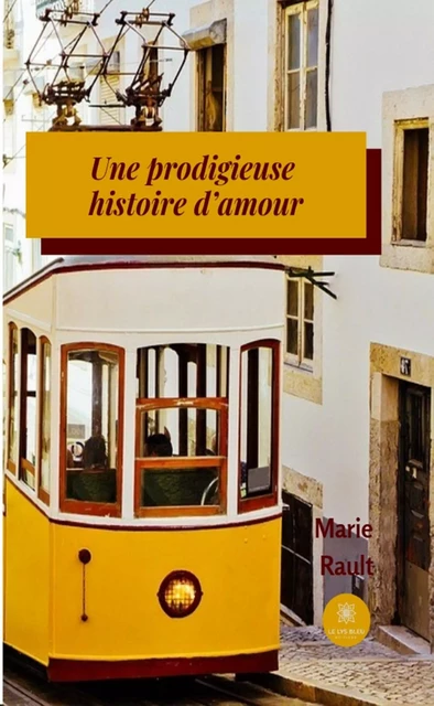 Une prodigieuse histoire d'amour - Marie Rault - Le Lys Bleu Éditions