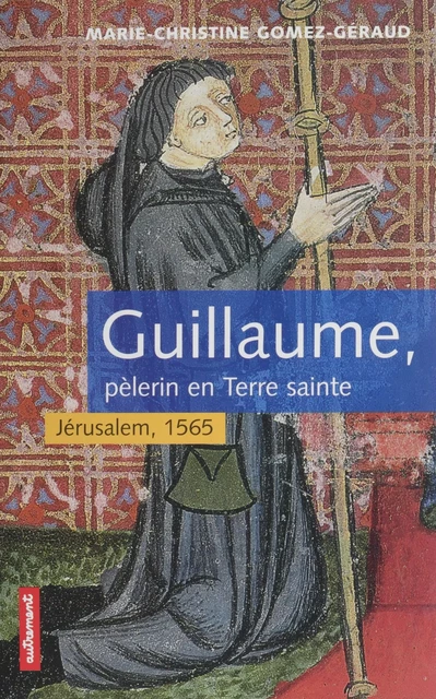 Guillaume, pèlerin en Terre sainte - Marie-Christine Gomez-Géraud - Autrement (réédition numérique FeniXX)