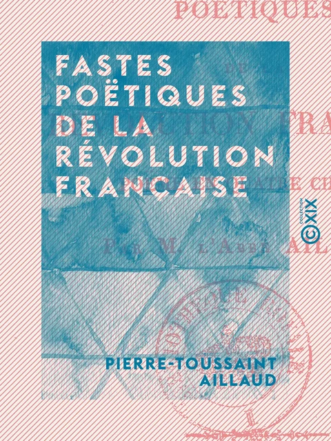 Fastes poëtiques de la Révolution française - Poëme en quatre chants - Pierre-Toussaint Aillaud - Collection XIX