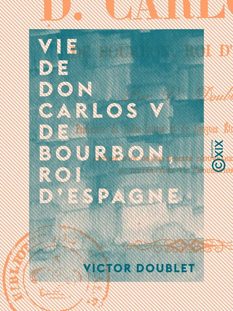 Vie de Don Carlos V de Bourbon, roi d'Espagne - Victor Doublet - Collection XIX