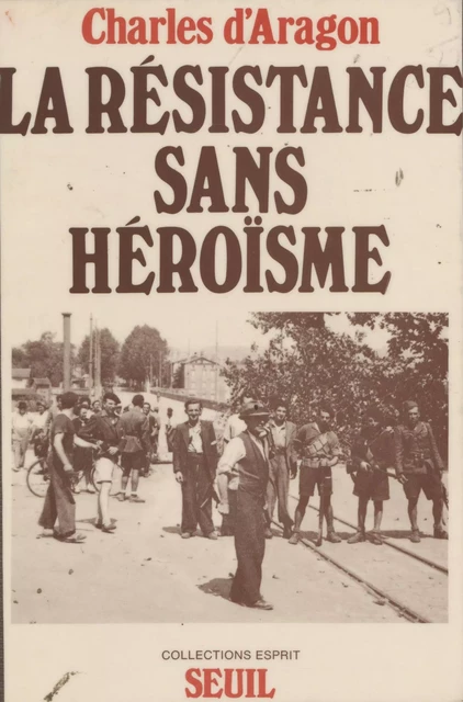 La Résistance sans héroïsme - Charles d' Aragon - Seuil (réédition numérique FeniXX)