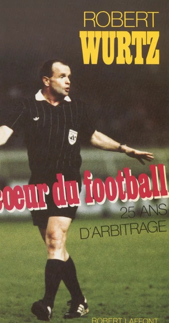 Au cœur du football - Robert Wurtz - Robert Laffont (réédition numérique FeniXX)