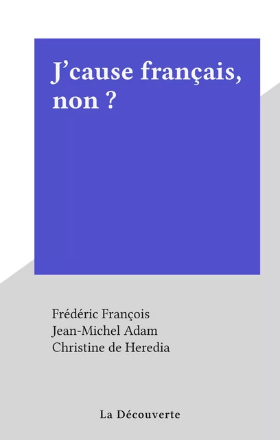 J'cause français, non ? - Jean-Michel Adam, Christine de Heredia - La Découverte (réédition numérique FeniXX)