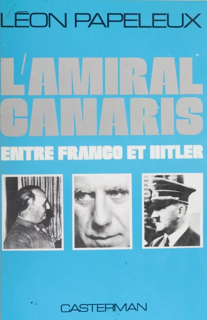 L'Amiral Canaris entre Franco et Hitler - Léon Papeleux - Casterman (réédition numérique FeniXX)