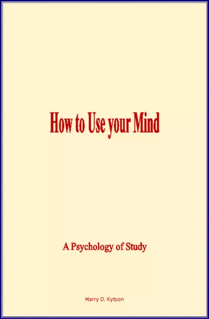 How to Use Your Mind - Harry D. Kytson - Editions Le Mono