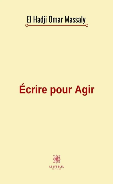 Écrire pour Agir - El Hadji Omar Massaly - Le Lys Bleu Éditions