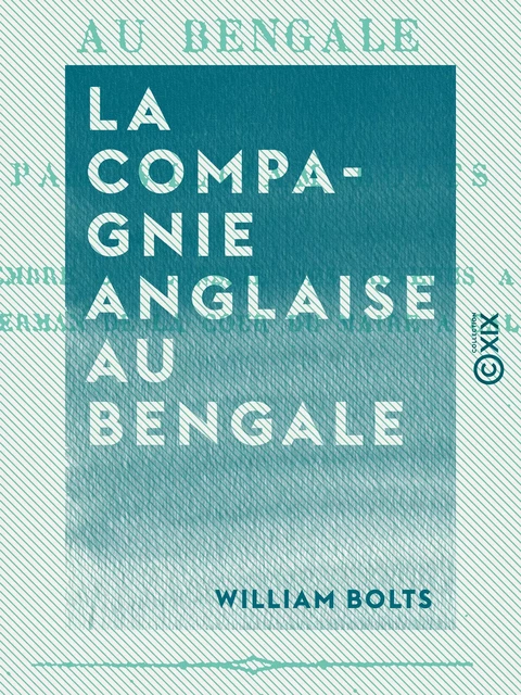 La Compagnie anglaise au Bengale - William Bolts - Collection XIX