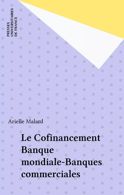 Le Cofinancement Banque mondiale-Banques commerciales - Arielle Malard - Presses universitaires de France (réédition numérique FeniXX)