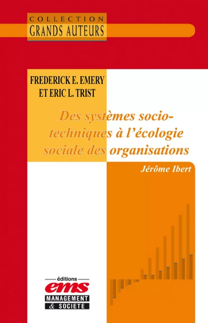 Frederick E. Emery et Eric L.Trist - Des systèmes socio-techniques à l'écologie sociale des organisations - Jérôme Ibert - Éditions EMS