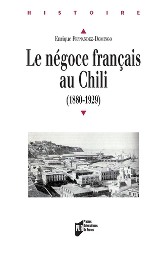 Le négoce français au Chili - Enrique Fernández-Domingo - Presses universitaires de Rennes