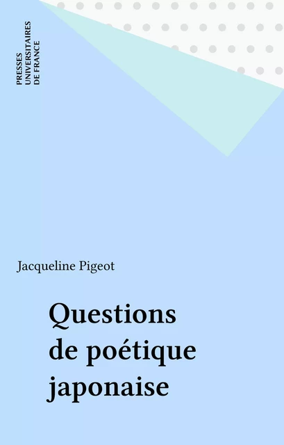 Questions de poétique japonaise - Jacqueline Pigeot - Presses universitaires de France (réédition numérique FeniXX)