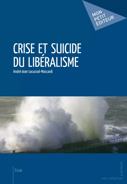 Crise et suicide du libéralisme - André-Jean Locussol-Mascardi - Mon Petit Editeur