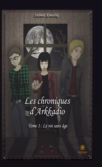 Les chroniques d’Arkadio - Tome 1 - Ludmila Kowalski - Le Lys Bleu Éditions