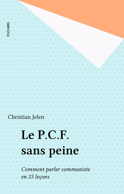 Le P.C.F. sans peine - Christian Jelen - Fayard (réédition numérique FeniXX)