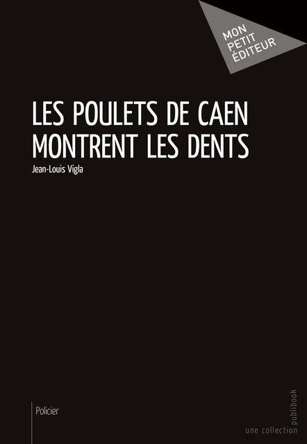 Les Poulets de Caen montrent les dents - Jean-Louis Vigla - Mon Petit Editeur