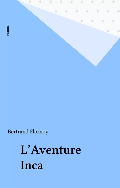 L'Aventure Inca - Bertrand Flornoy - Perrin (réédition numérique FeniXX)